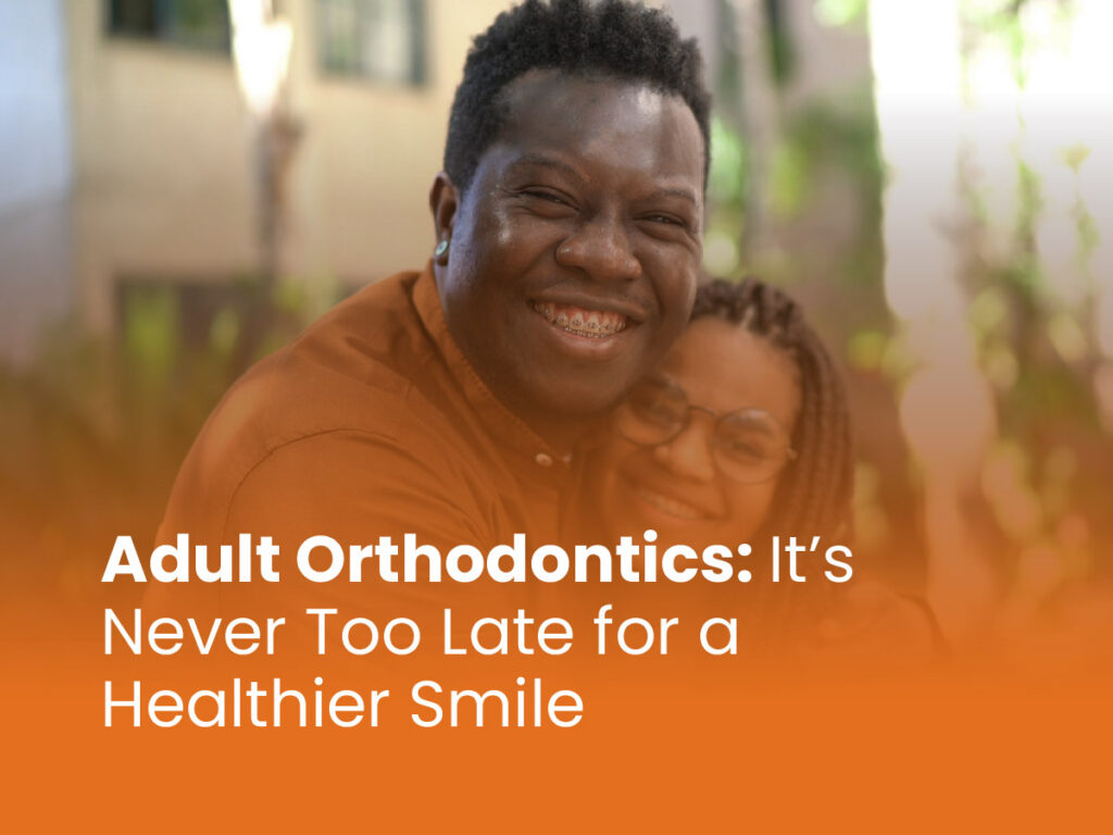 Adult Orthodontics: It's Never Too Late for a Healthier Smile